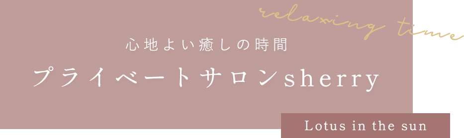 心地よい癒しの時間　プライベートサロンsherry Lotus in the sun